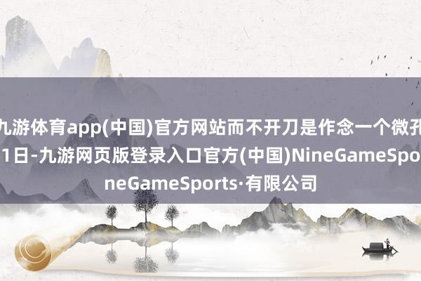 九游体育app(中国)官方网站而不开刀是作念一个微孔当地时间8月1日-九游网页版登录入口官方(中国)NineGameSports·有限公司