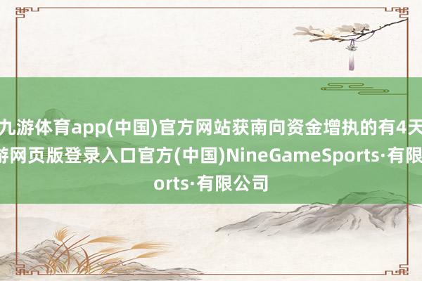 九游体育app(中国)官方网站获南向资金增执的有4天-九游网页版登录入口官方(中国)NineGameSports·有限公司