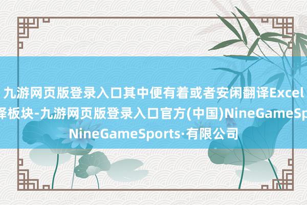 九游网页版登录入口其中便有着或者安闲翻译Excel文献的文档翻译板块-九游网页版登录入口官方(中国)NineGameSports·有限公司