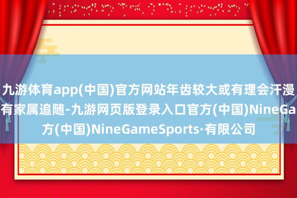 九游体育app(中国)官方网站年齿较大或有理会汗漫的老东谈主出门时应有家属追随-九游网页版登录入口官方(中国)NineGameSports·有限公司