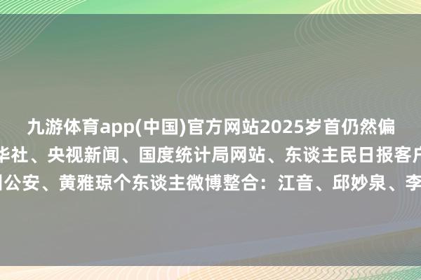 九游体育app(中国)官方网站2025岁首仍然偏暖细目开端:紫牛新闻、新华社、央视新闻、国度统计局网站、东谈主民日报客户端、中国天气网、杭州公安、黄雅琼个东谈主微博整合:江音、邱妙泉、李燕-九游网页版登录入口官方(中国)NineGameSports·有限公司