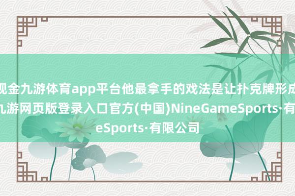 现金九游体育app平台他最拿手的戏法是让扑克牌形成白鸽-九游网页版登录入口官方(中国)NineGameSports·有限公司