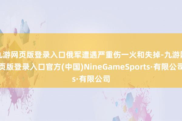 九游网页版登录入口俄军遭遇严重伤一火和失掉-九游网页版登录入口官方(中国)NineGameSports·有限公司